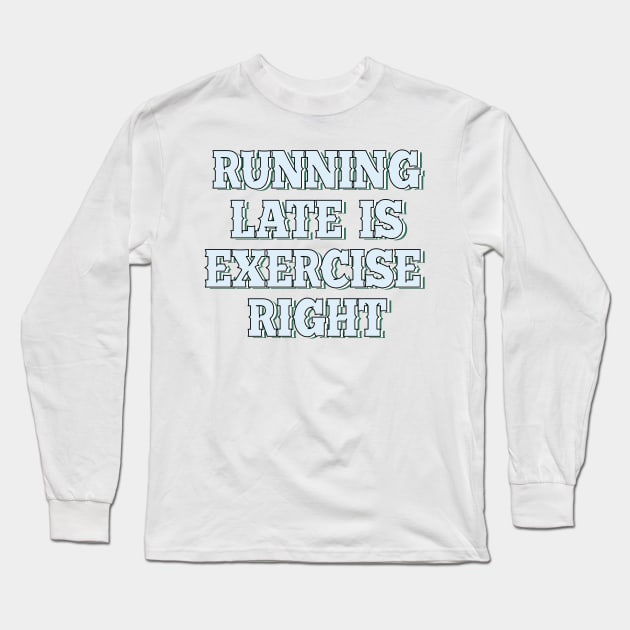 Running late is exercise right? Long Sleeve T-Shirt by SamridhiVerma18